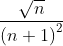 \frac{\sqrt{n}}{\left ( n+1 \right )^{2}}